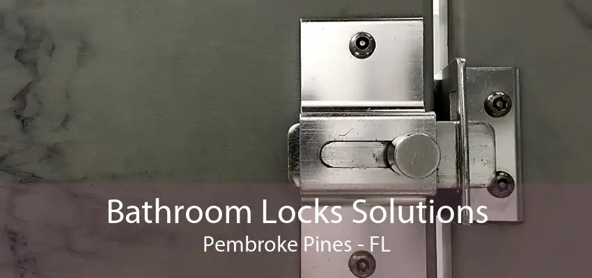 Bathroom Locks Solutions Pembroke Pines - FL