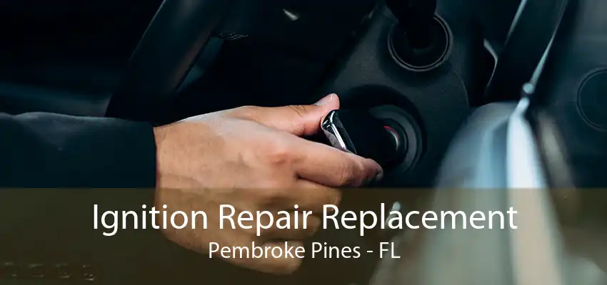 Ignition Repair Replacement Pembroke Pines - FL