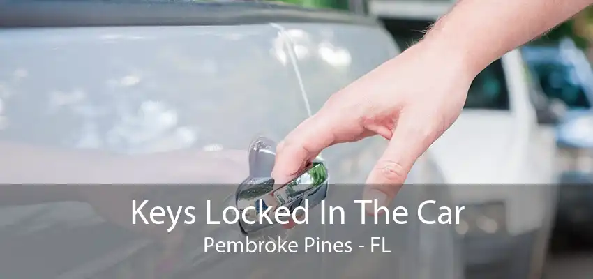 Keys Locked In The Car Pembroke Pines - FL