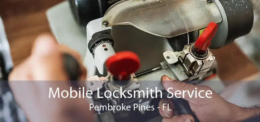 Mobile Locksmith Service Pembroke Pines - FL